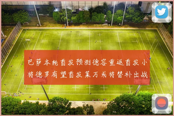 巴萨本轮首发预测德容重返首发小将德罗有望首发莱万或将替补出战