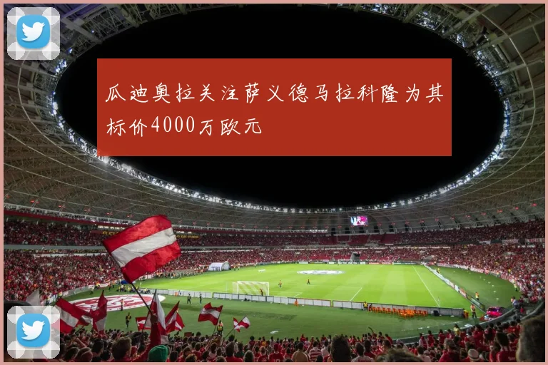 瓜迪奥拉关注萨义德马拉科隆为其标价4000万欧元