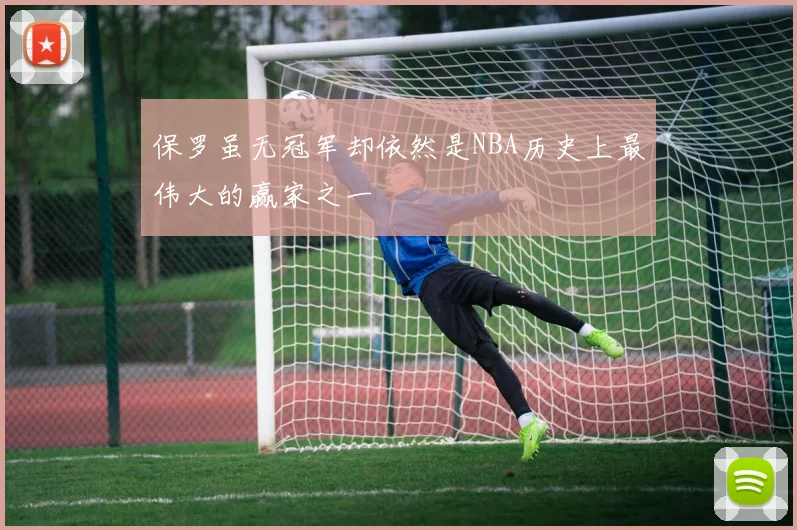 保罗虽无冠军却依然是NBA历史上最伟大的赢家之一